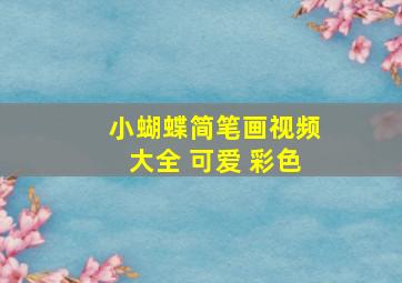 小蝴蝶简笔画视频大全 可爱 彩色